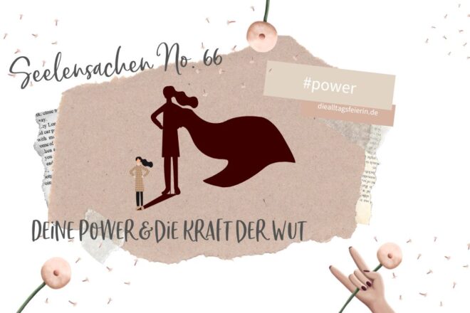 Seelensachen No 66 – Deine Power & die Kraft der Wut: Wie wir unsere innere Stärke entfesseln und authentisch leben können
