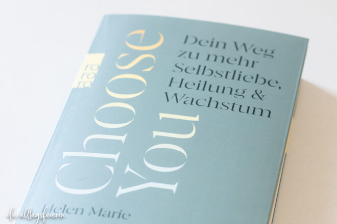 Buch Rezension CHOOSE YOU von Helen Marie - Dein Weg zu mehr Selbstliebe, Heilung & Wachstum. diealltagsfeierin.de